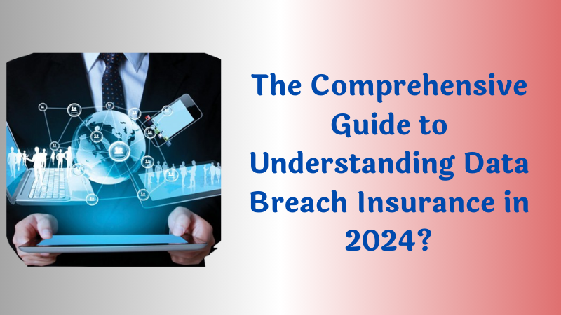 Best Guide to Data Breach Insurance 2024: Everything You Need to Know?
