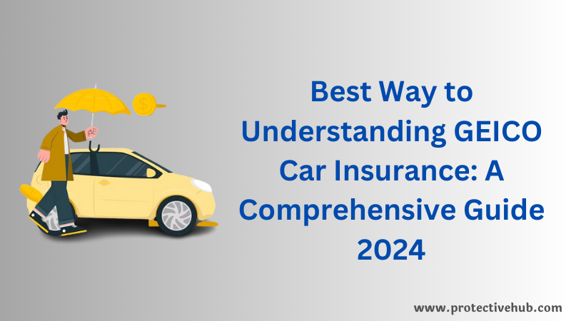 Best Way to Understand GEICO Car Insurance: A Comprehensive Guide in2024