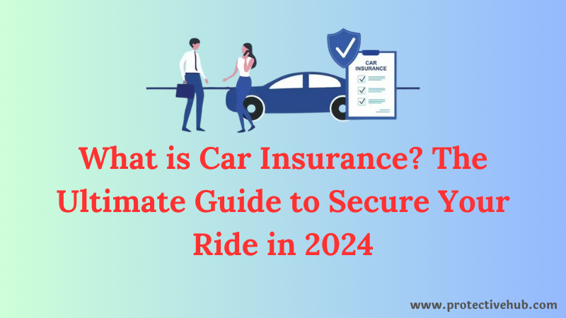 What is Car Insurance? The Ultimate Guide to Secure Your Ride in 2024