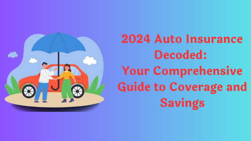 2024 Auto Insurance Decoded: Your Comprehensive Guide to Coverage and Savings
